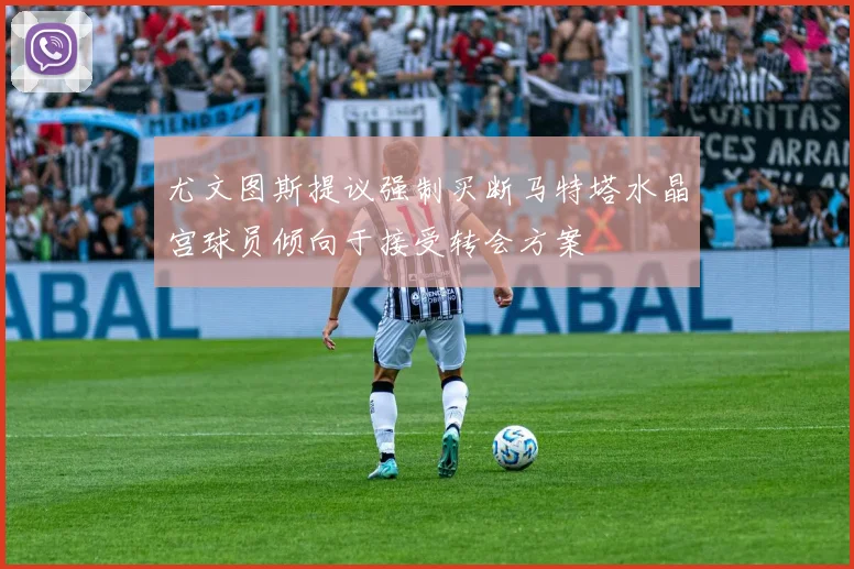 尤文图斯提议强制买断马特塔水晶宫球员倾向于接受转会方案