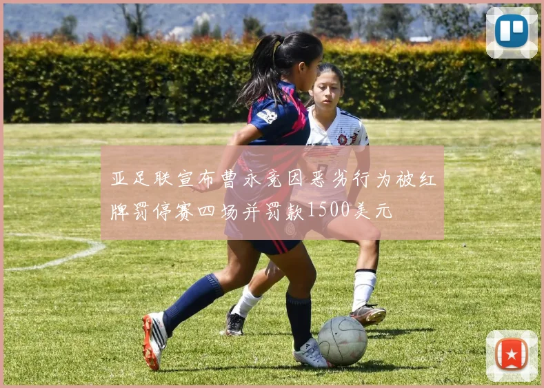亚足联宣布曹永竞因恶劣行为被红牌罚停赛四场并罚款1500美元