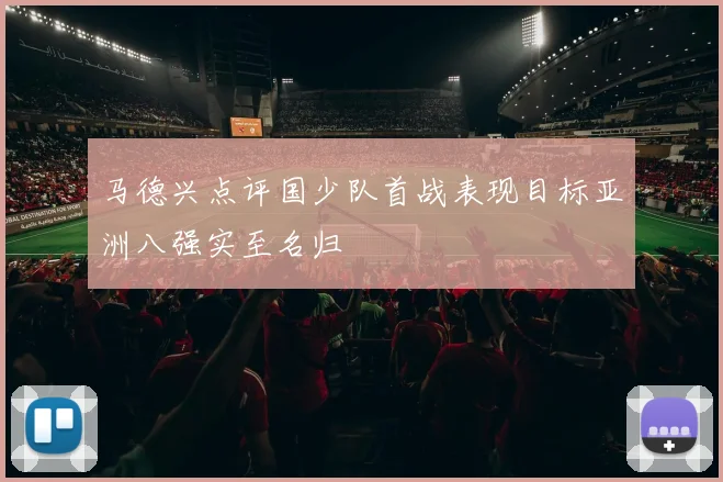 马德兴点评国少队首战表现目标亚洲八强实至名归
